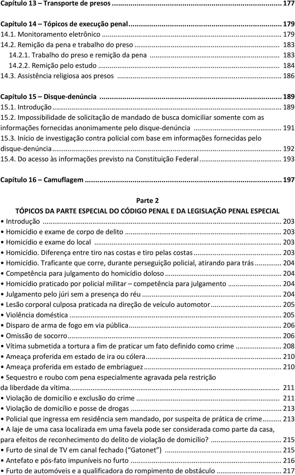 ..191 15.3. Início de investigação contra policial com base em informações fornecidas pelo disque-denúncia...192 15.4. Do acesso às informações previsto na Constituição Federal.