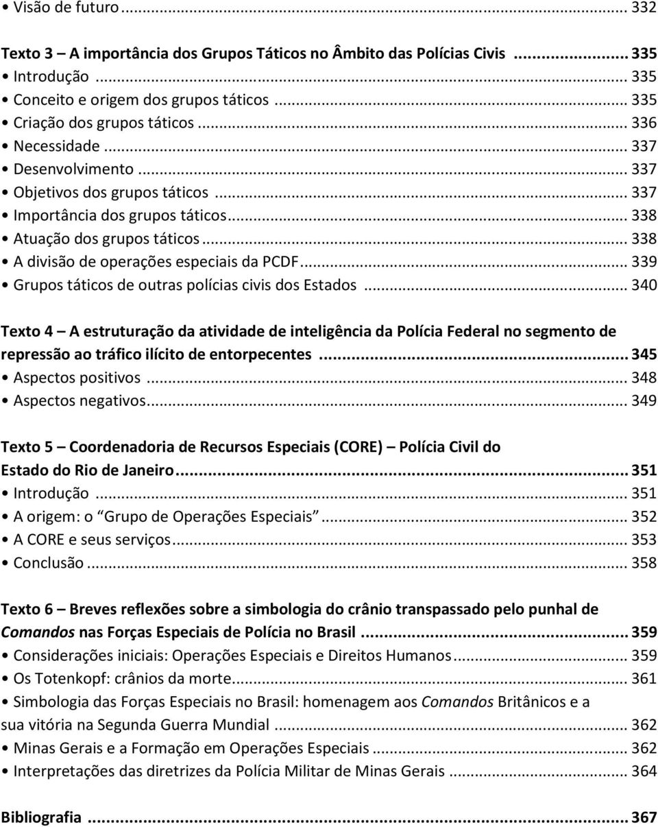 ..339 Grupos táticos de outras polícias civis dos Estados...340 Texto 4 A estruturação da atividade de inteligência da Polícia Federal no segmento de repressão ao tráfico ilícito de entorpecentes.