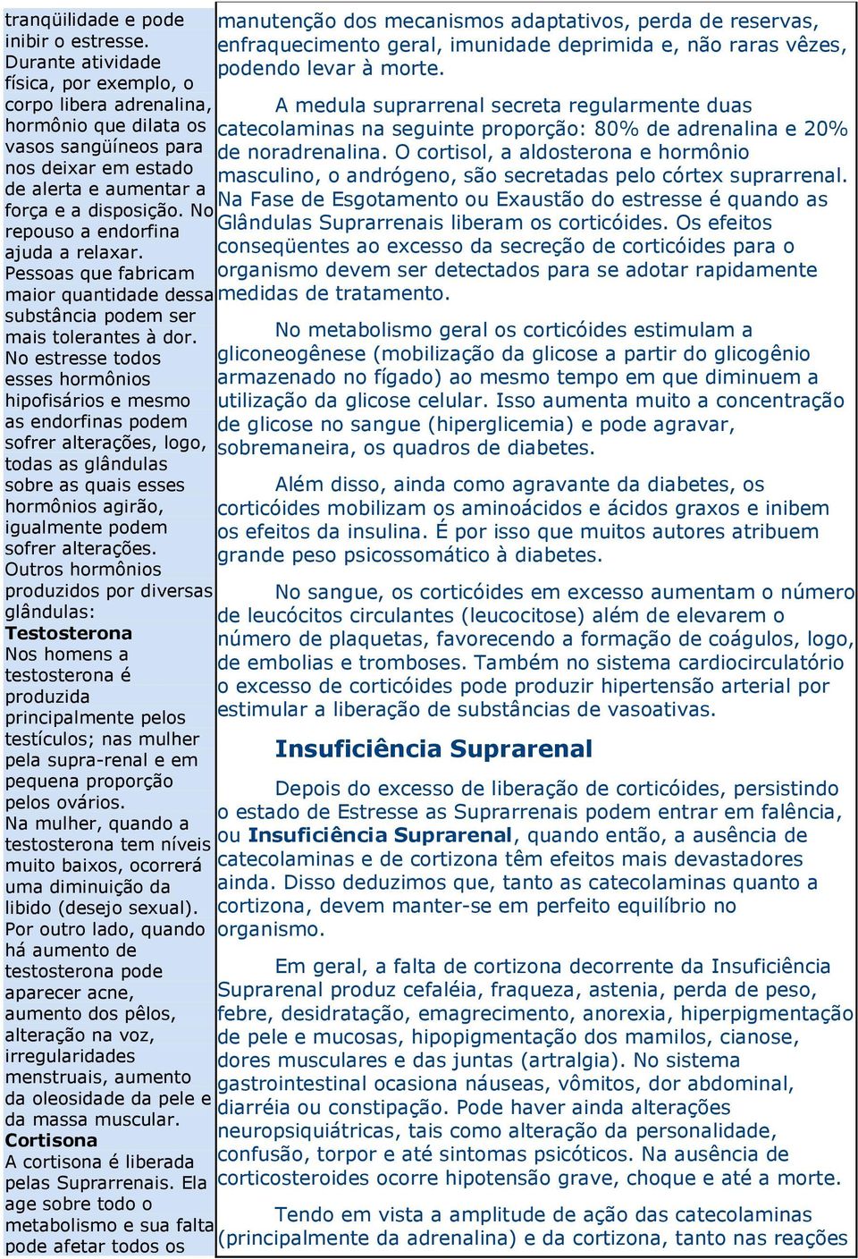 No repouso a endorfina ajuda a relaxar. Pessoas que fabricam maior quantidade dessa substância podem ser mais tolerantes à dor.