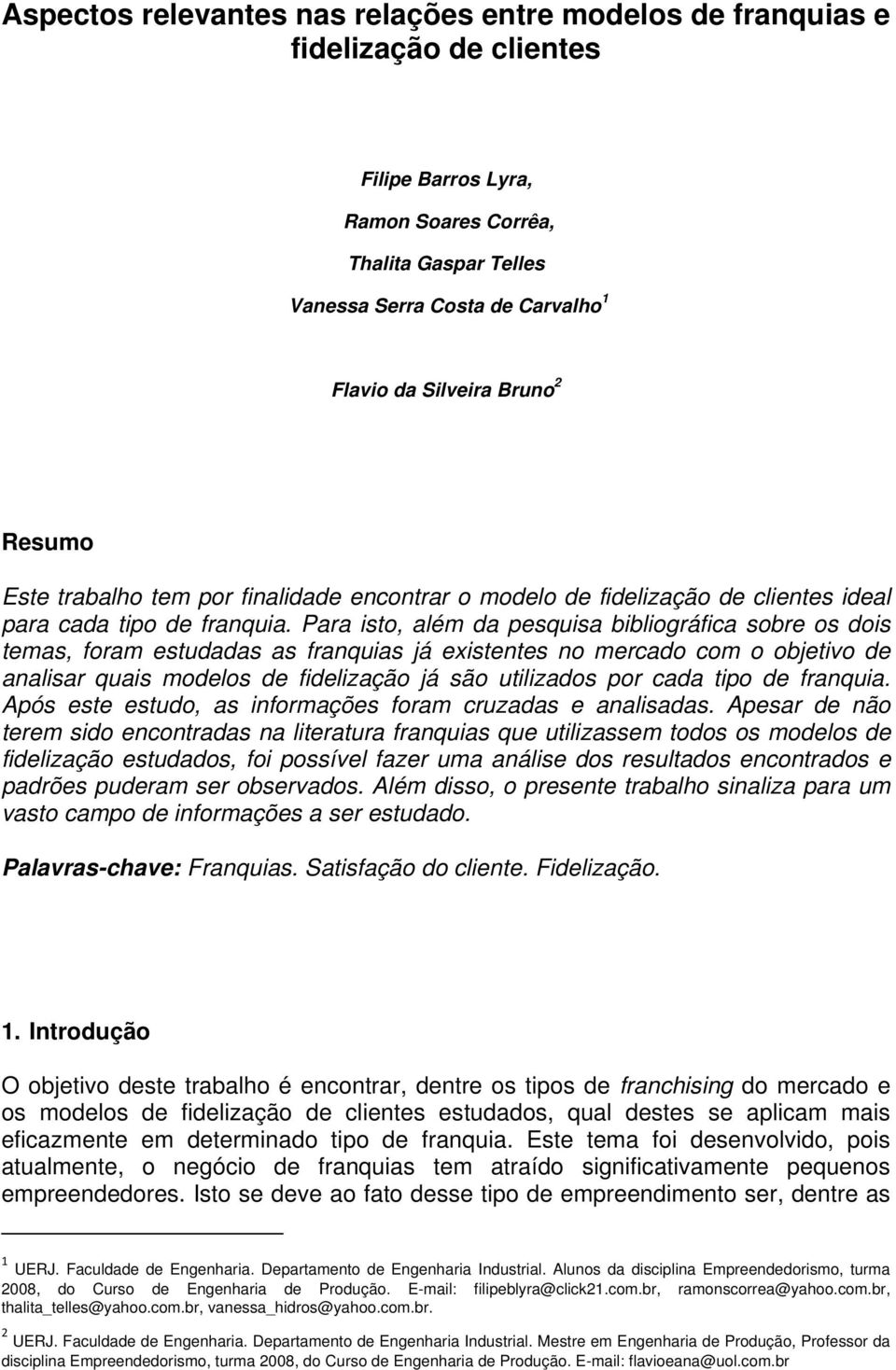 Para isto, além da pesquisa bibliográfica sobre os dois temas, foram estudadas as franquias já existentes no mercado com o objetivo de analisar quais modelos de fidelização já são utilizados por cada