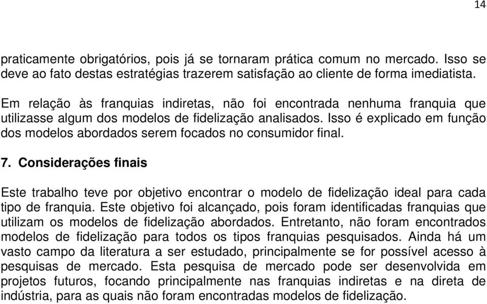 Isso é explicado em função dos modelos abordados serem focados no consumidor final. 7.