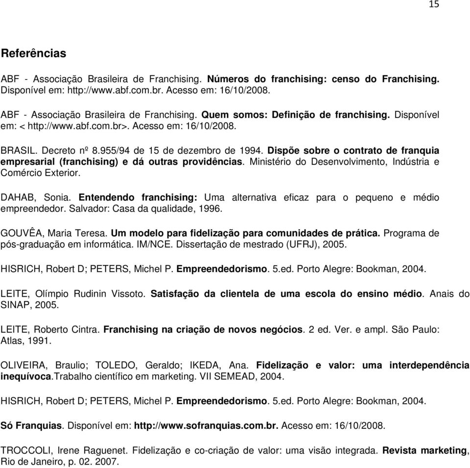 Dispõe sobre o contrato de franquia empresarial (franchising) e dá outras providências. Ministério do Desenvolvimento, Indústria e Comércio Exterior. DAHAB, Sonia.