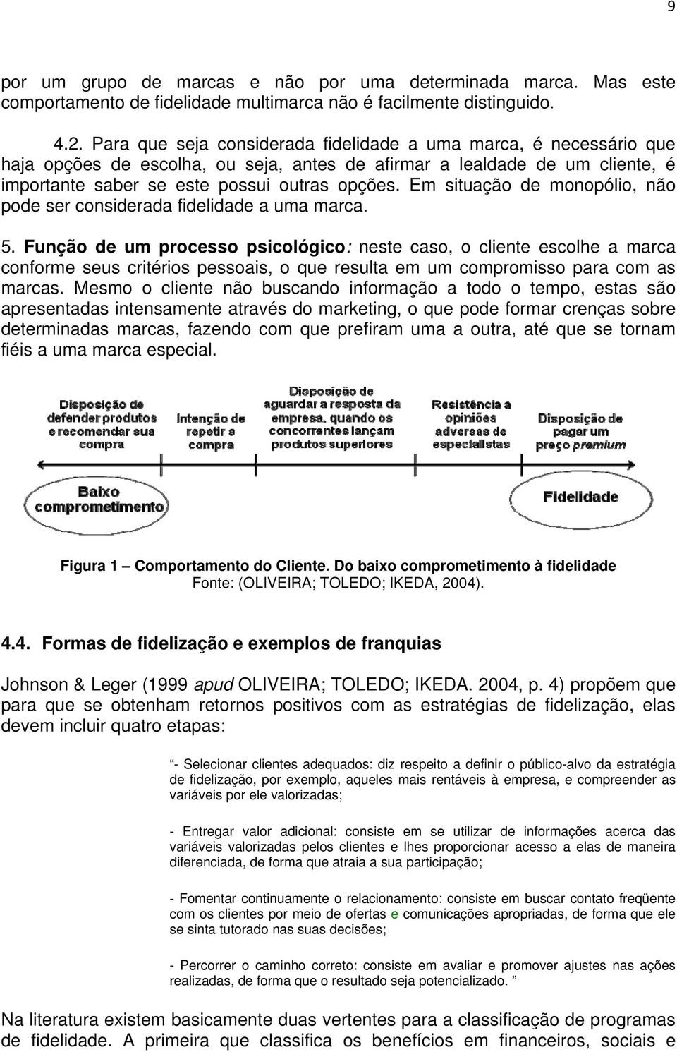 Em situação de monopólio, não pode ser considerada fidelidade a uma marca. 5.