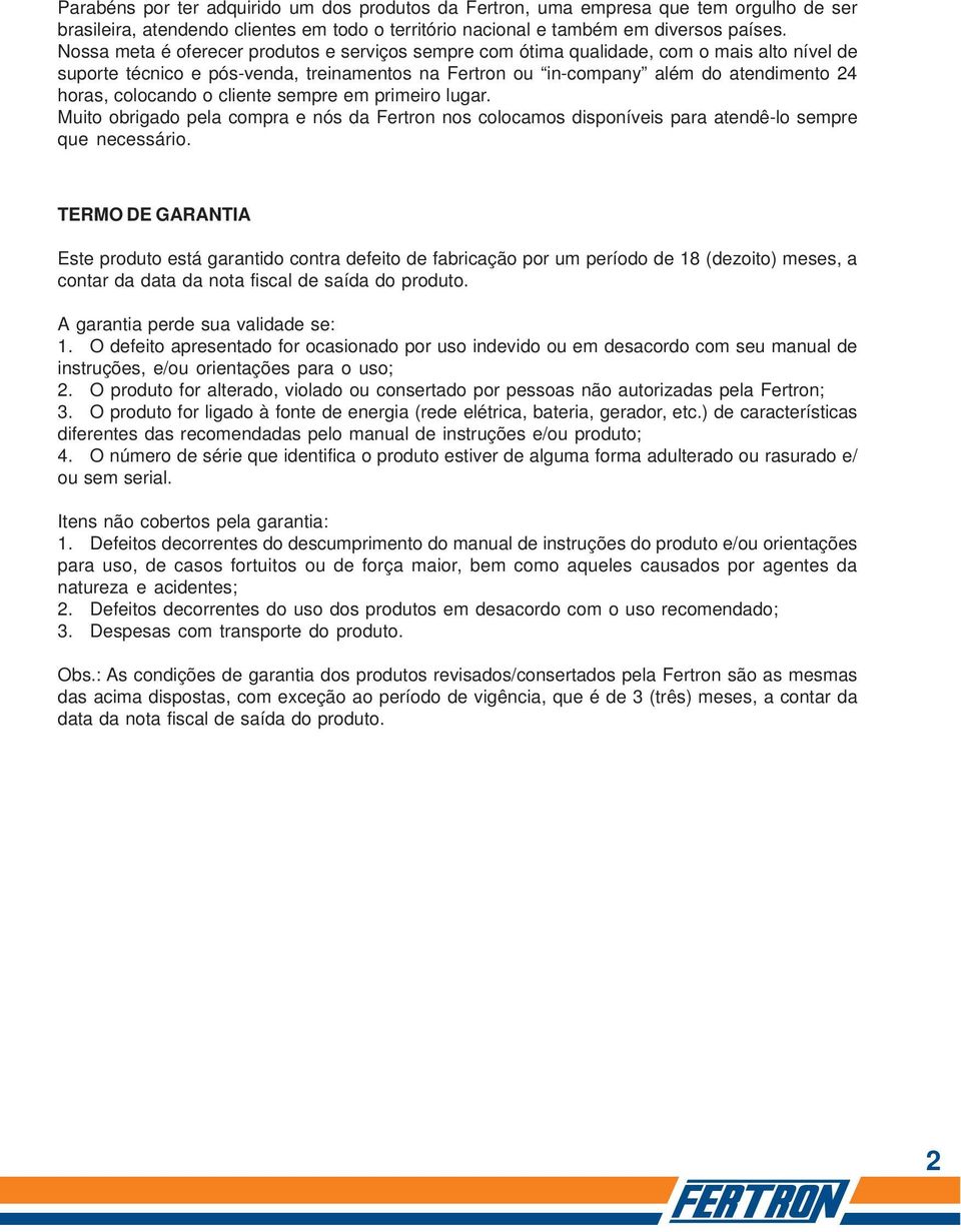 colocando o cliente sempre em primeiro lugar. Muito obrigado pela compra e nós da Fertron nos colocamos disponíveis para atendê-lo sempre que necessário.