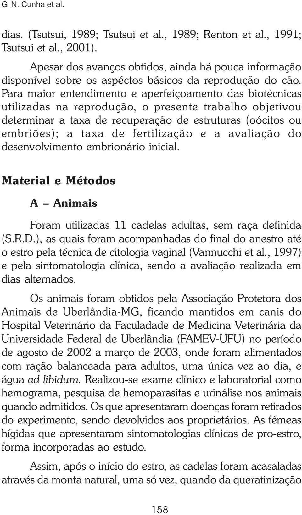 Para maior entendimento e aperfeiçoamento das biotécnicas utilizadas na reprodução, o presente trabalho objetivou determinar a taxa de recuperação de estruturas (oócitos ou embriões); a taxa de