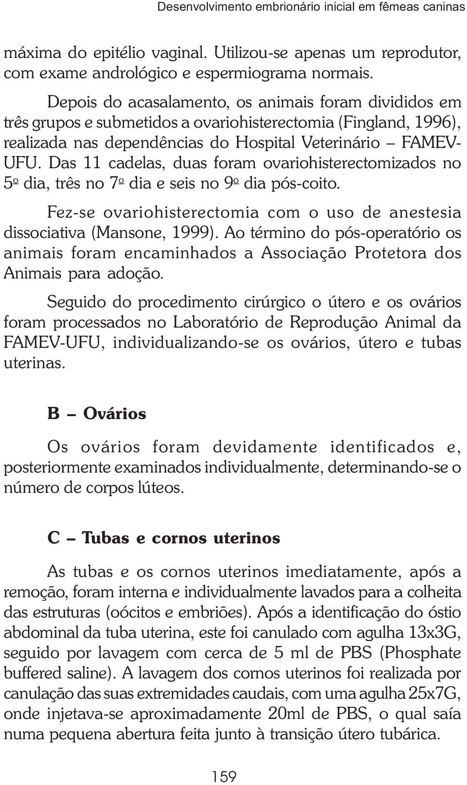 Das 11 cadelas, duas foram ovariohisterectomizados no 5 o dia, três no 7 o dia e seis no 9 o dia pós-coito. Fez-se ovariohisterectomia com o uso de anestesia dissociativa (Mansone, 1999).