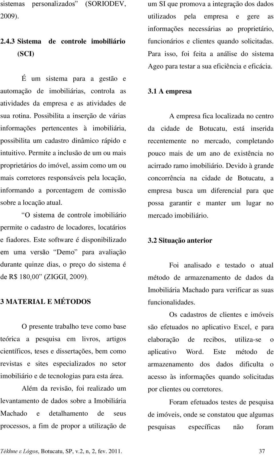 Possibilita a inserção de várias informações pertencentes à imobiliária, possibilita um cadastro dinâmico rápido e intuitivo.