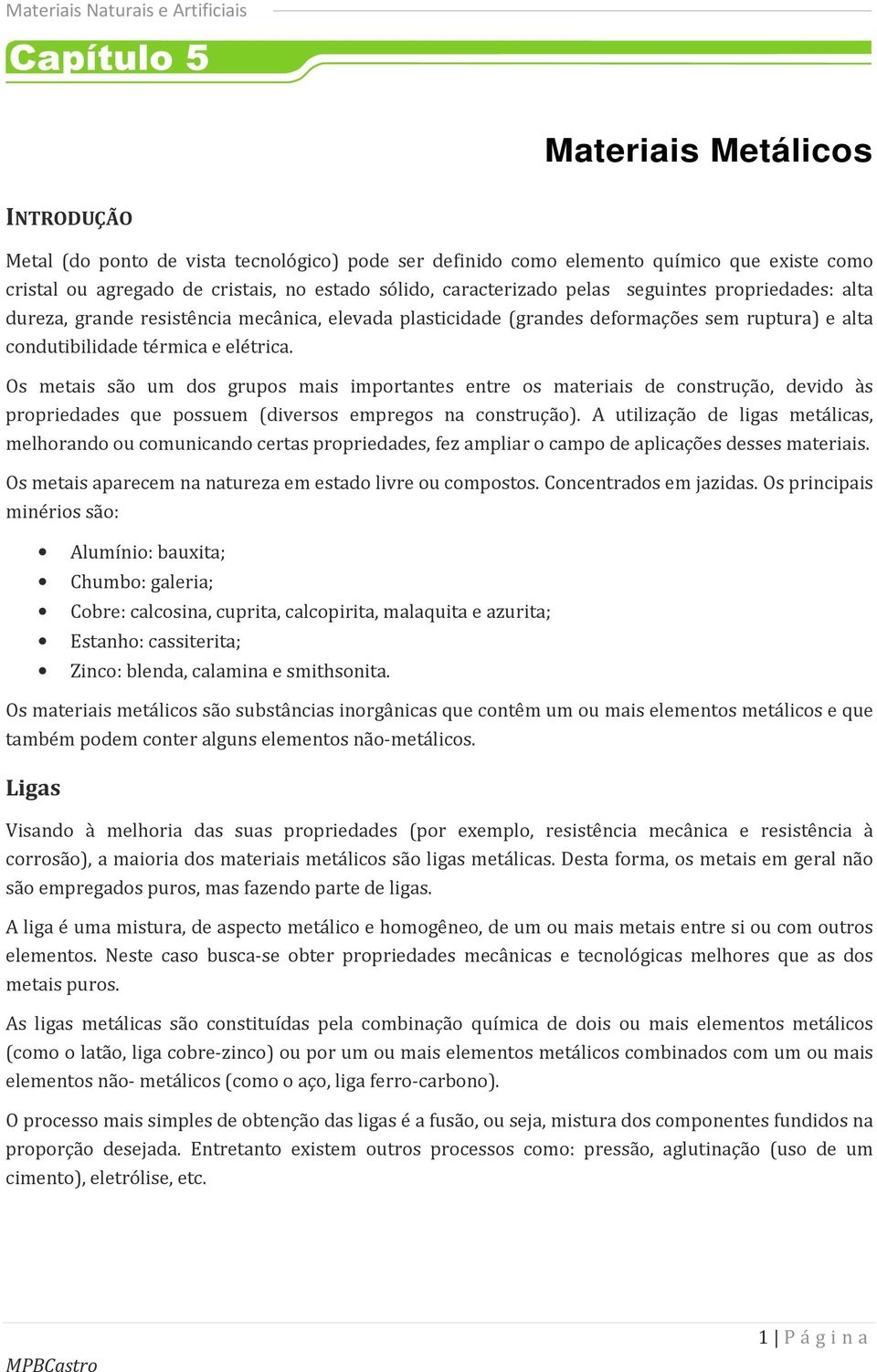 Os metais são um dos grupos mais importantes entre os materiais de construção, devido às propriedades que possuem (diversos empregos na construção).