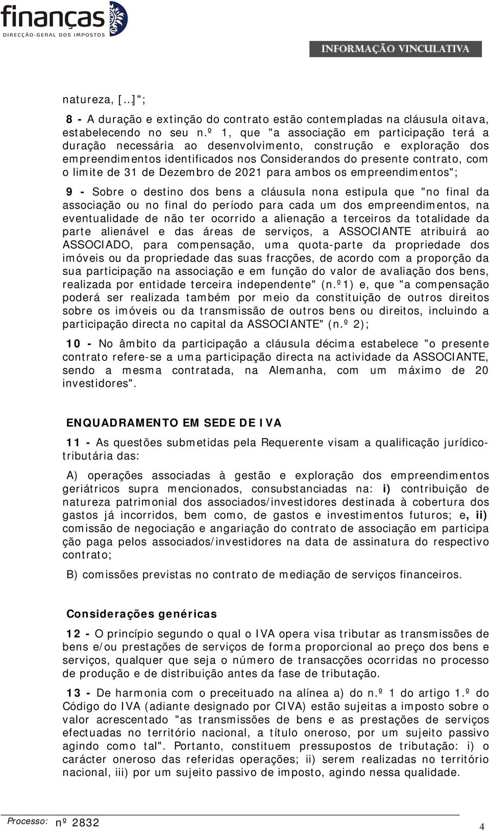 31 de Dezembro de 2021 para ambos os empreendimentos"; 9 - Sobre o destino dos bens a cláusula nona estipula que "no final da associação ou no final do período para cada um dos empreendimentos, na