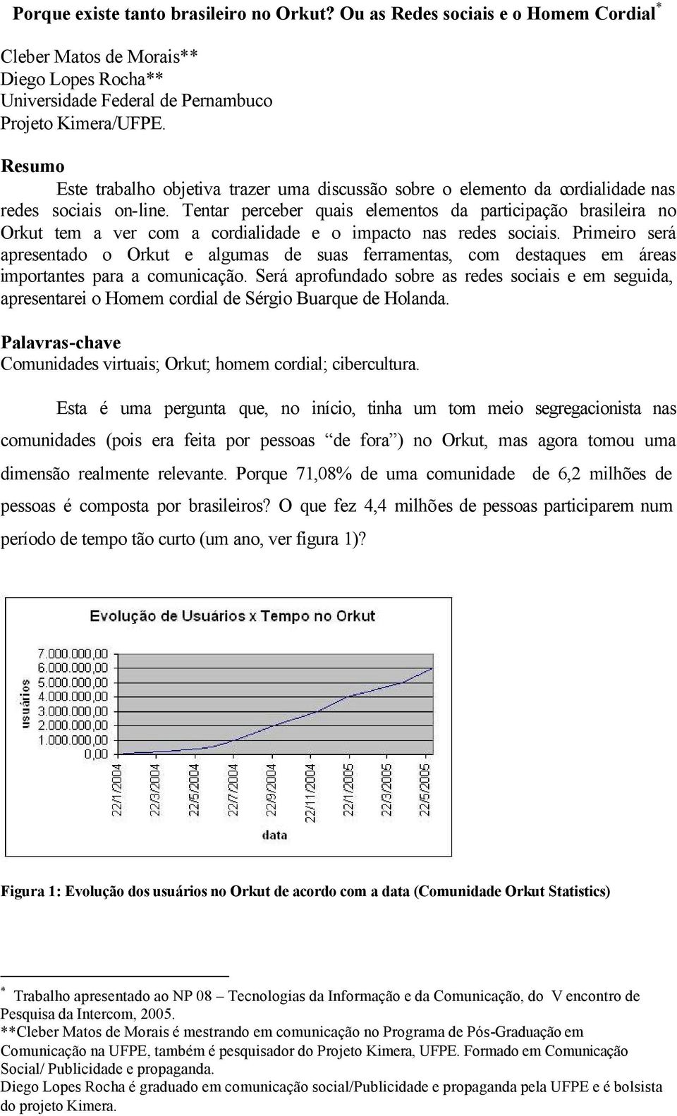 Tentar perceber quais elementos da participação brasileira no Orkut tem a ver com a cordialidade e o impacto nas redes sociais.