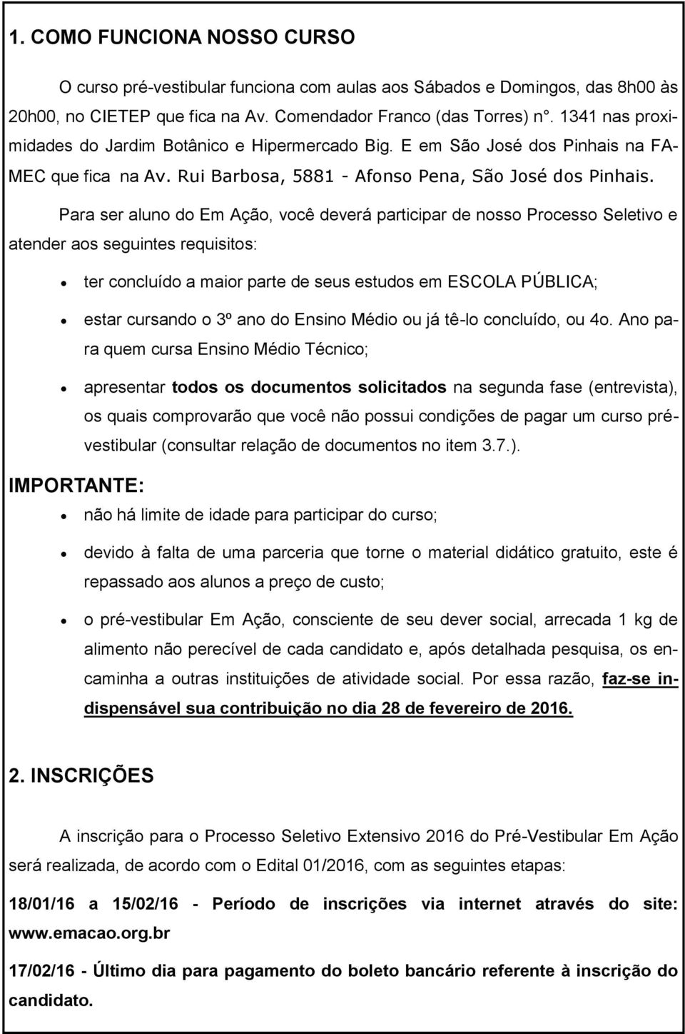 Para ser aluno do Em Ação, você deverá participar de nosso Processo Seletivo e atender aos seguintes requisitos: ter concluído a maior parte de seus estudos em ESCOLA PÚBLICA; estar cursando o 3º ano