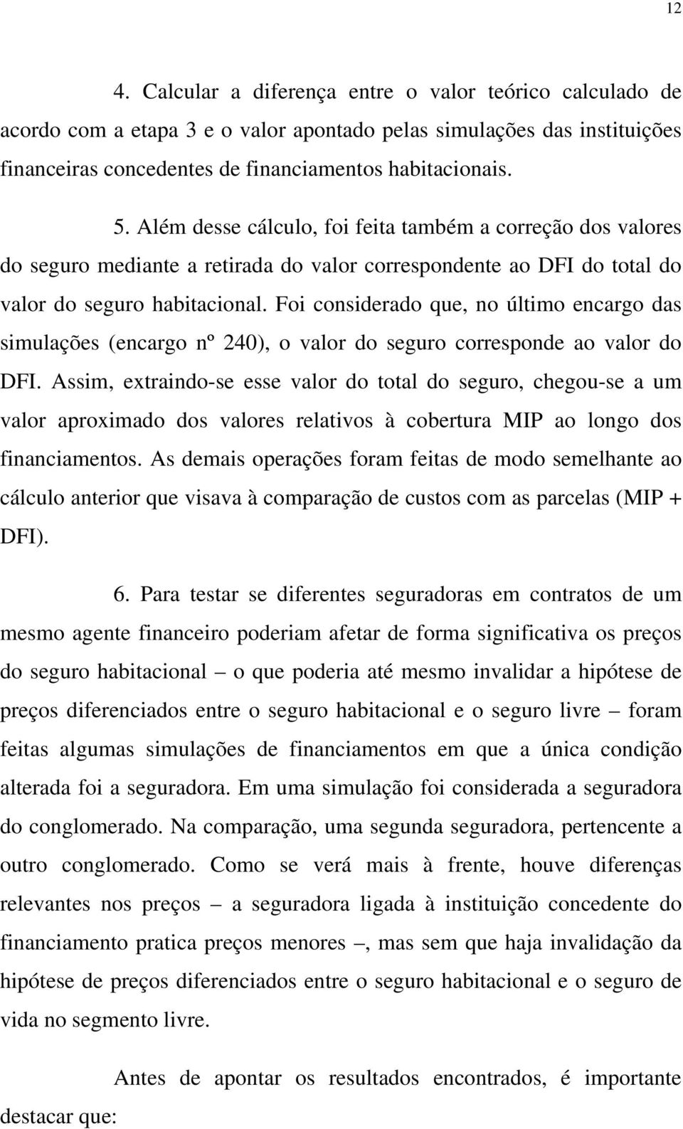 Foi considerado que, no último encargo das simulações (encargo nº 240), o valor do seguro corresponde ao valor do DFI.