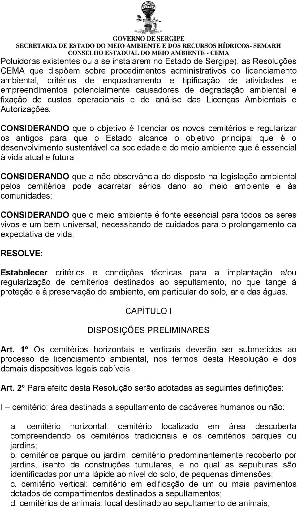 CONSIDERANDO que o objetivo é licenciar os novos cemitérios e regularizar os antigos para que o Estado alcance o objetivo principal que é o desenvolvimento sustentável da sociedade e do meio ambiente