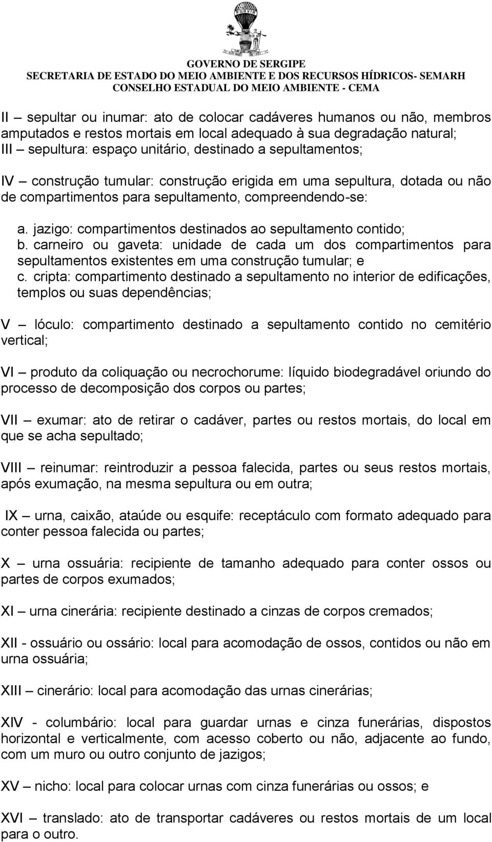 jazigo: compartimentos destinados ao sepultamento contido; b. carneiro ou gaveta: unidade de cada um dos compartimentos para sepultamentos existentes em uma construção tumular; e c.