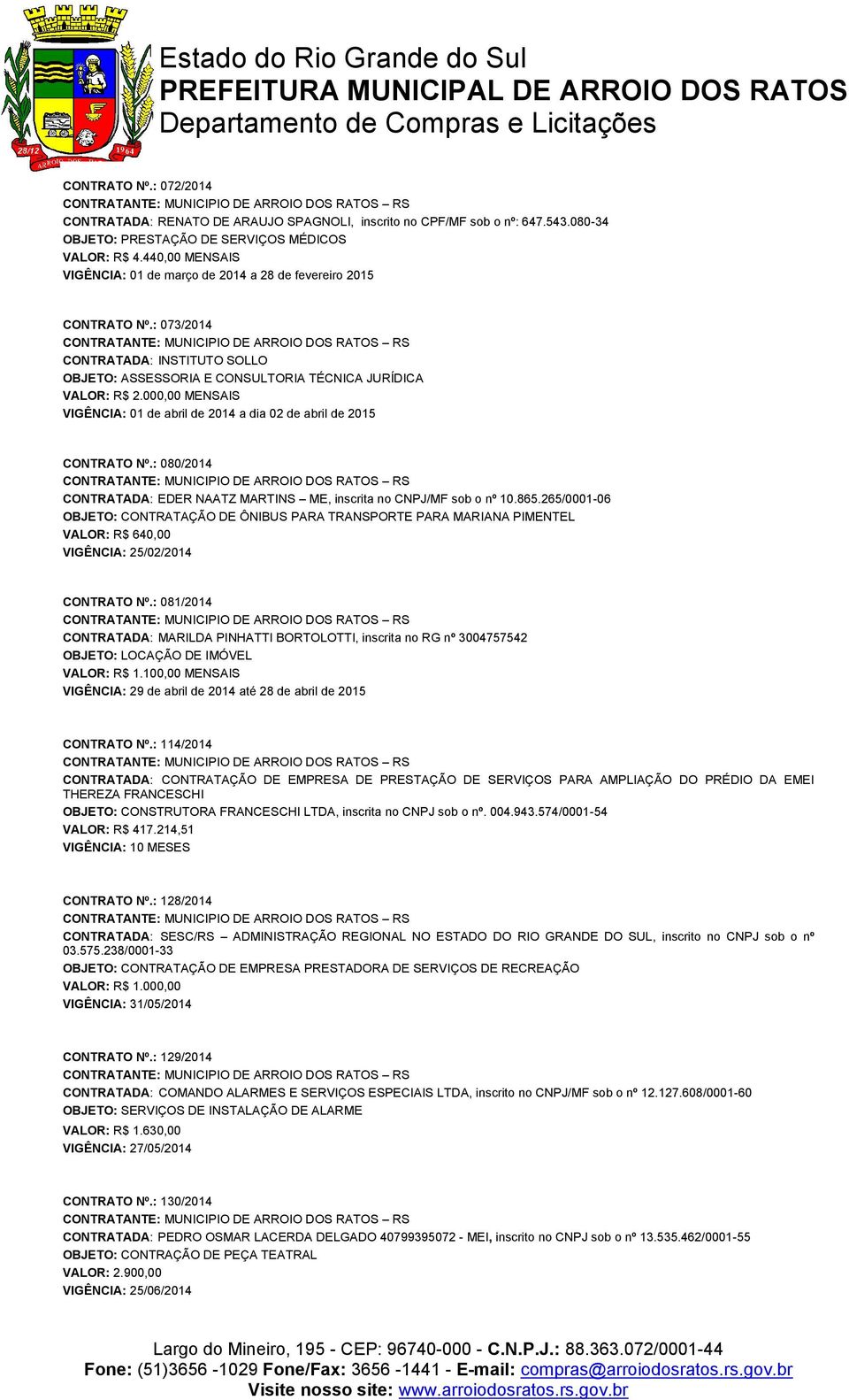 000,00 MENSAIS VIGÊNCIA: 01 de abril de 2014 a dia 02 de abril de 2015 CONTRATO Nº.: 080/2014 CONTRATADA: EDER NAATZ MARTINS ME, inscrita no CNPJ/MF sob o nº 10.865.