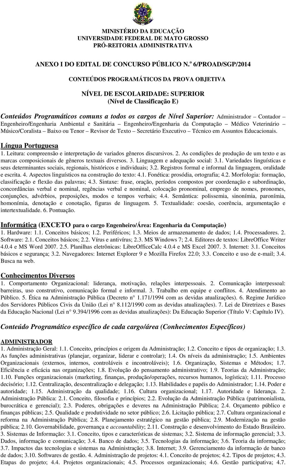 Administrador Contador Engenheiro/Engenharia Ambiental e Sanitária Engenheiro/Engenharia da Computação Médico Veterinário Músico/Coralista Baixo ou Tenor Revisor de Texto Secretário Executivo Técnico