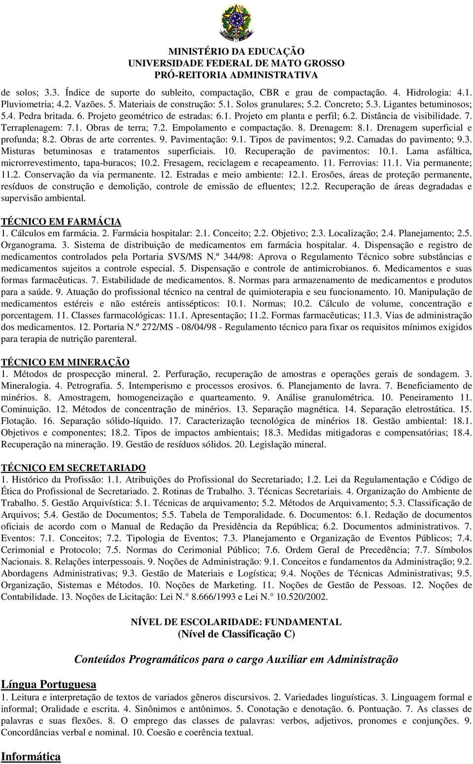 8. Drenagem: 8.1. Drenagem superficial e profunda; 8.2. Obras de arte correntes. 9. Pavimentação: 9.1. Tipos de pavimentos; 9.2. Camadas do pavimento; 9.3.