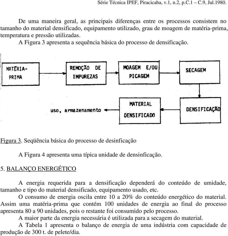 BALANÇO ENERGÉTICO A energia requerida para a densificação dependerá do conteúdo de umidade, tamanho e tipo do material densificado, equipamento usado, etc.