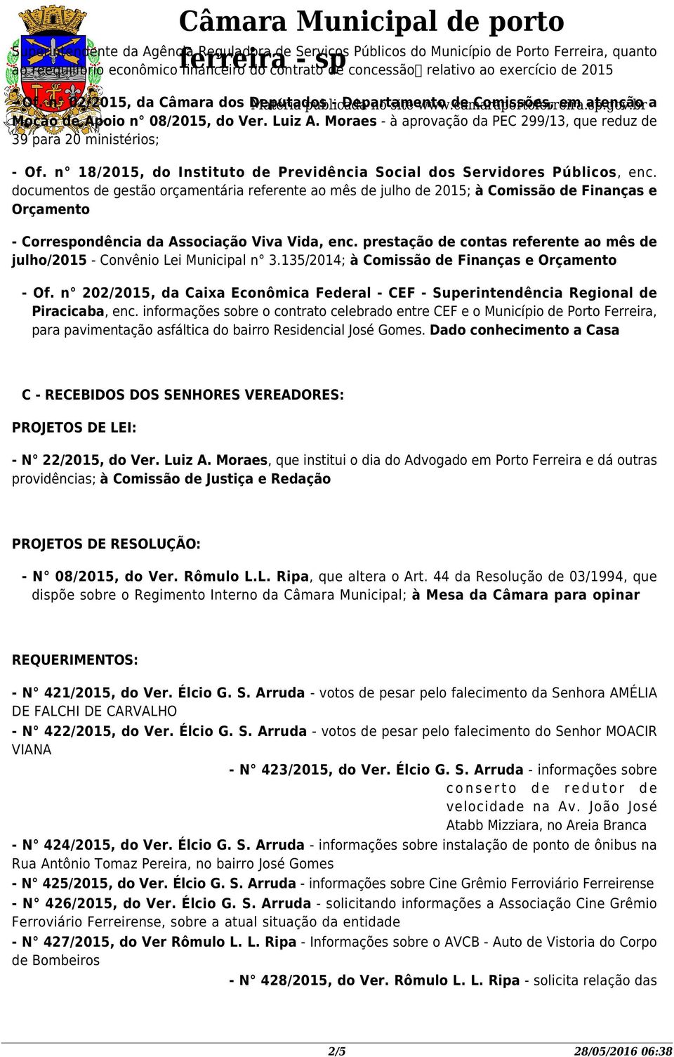 Moraes - à aprovação da PEC 299/13, que reduz de 39 para 20 ministérios; - Of. n 18/2015, do Instituto de Previdência Social dos Servidores Públicos, enc.