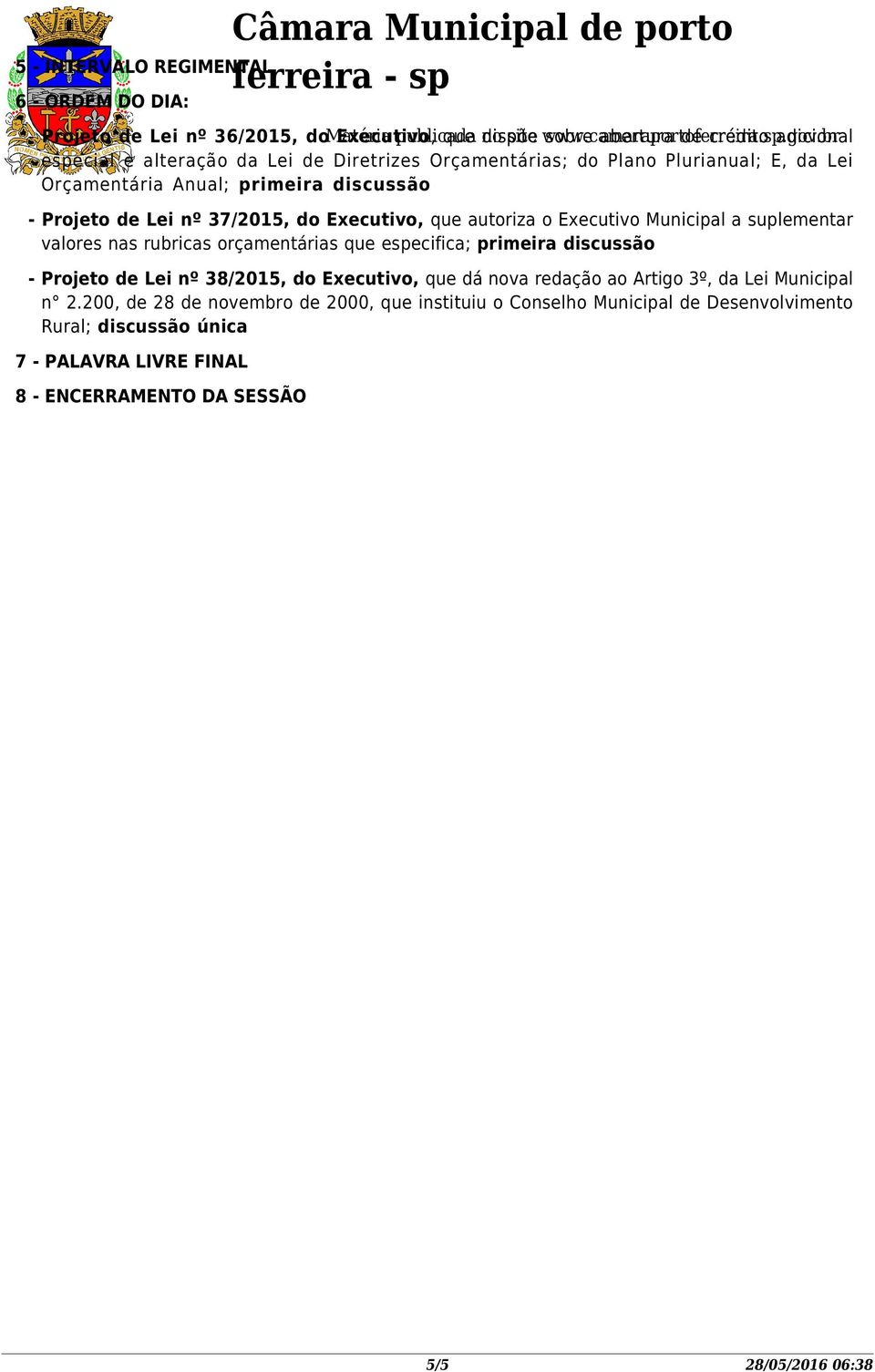 do Executivo, que autoriza o Executivo Municipal a suplementar valores nas rubricas orçamentárias que especifica; primeira discussão - Projeto de Lei nº 38/2015, do Executivo, que dá nova redação