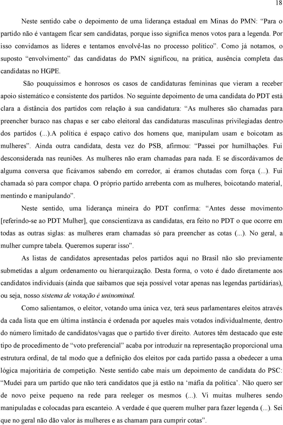 Como já notamos, o suposto envolvimento das candidatas do PMN significou, na prática, ausência completa das candidatas no HGPE.