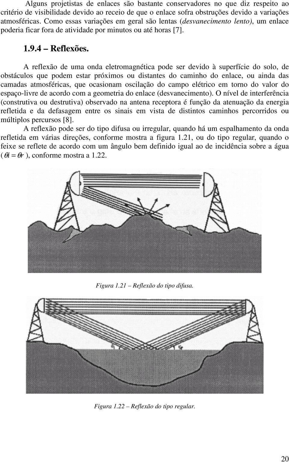 A eflexão de uma onda eletomagnética pode se devido à supefície do solo, de obstáculos que podem esta póximos ou distantes do caminho do enlace, ou ainda das camadas atmosféicas, que ocasionam