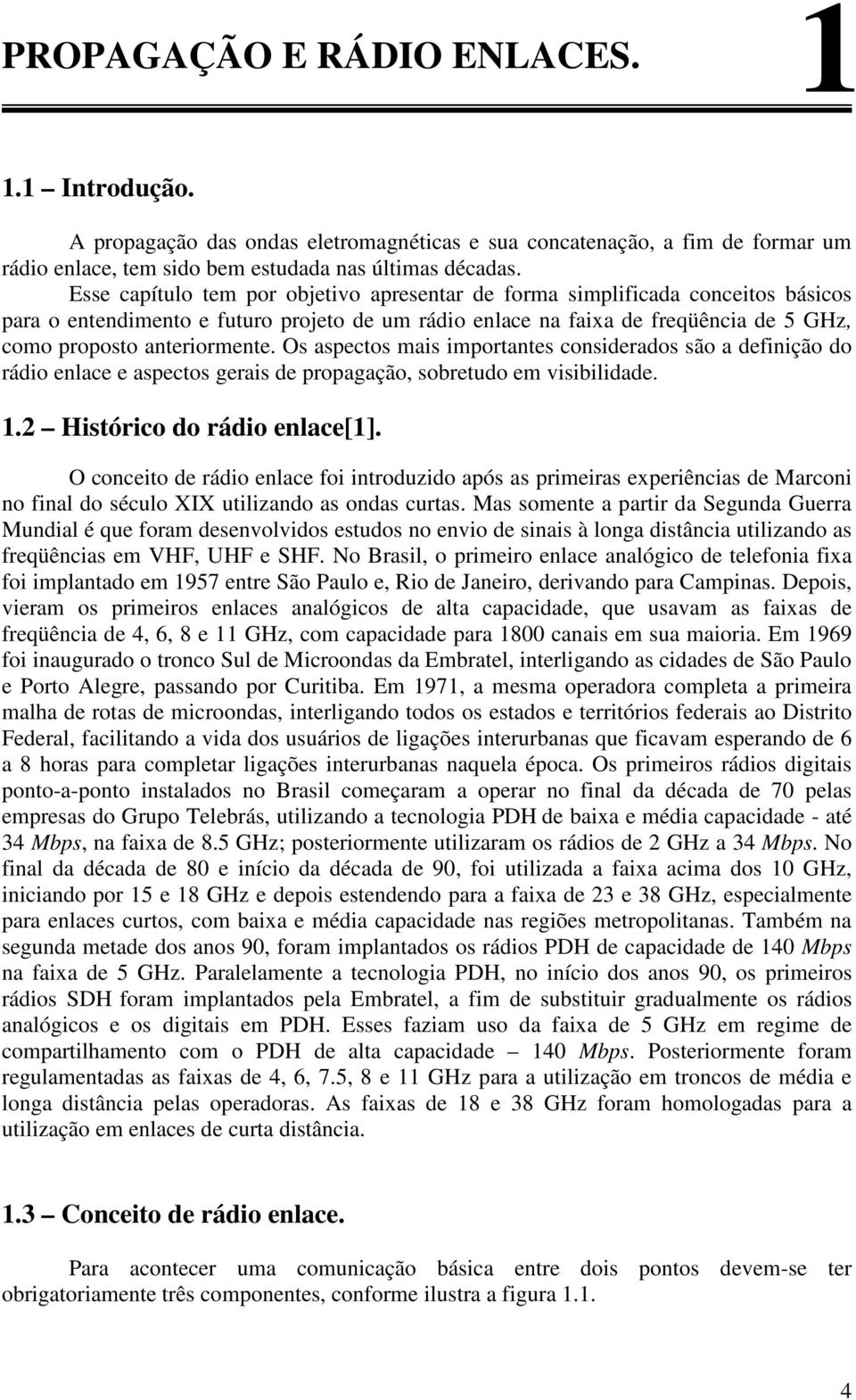 Os aspectos mais impotantes consideados são a definição do ádio enlace e aspectos geais de popagação, sobetudo em visibilidade. 1. Históico do ádio enlace[1].