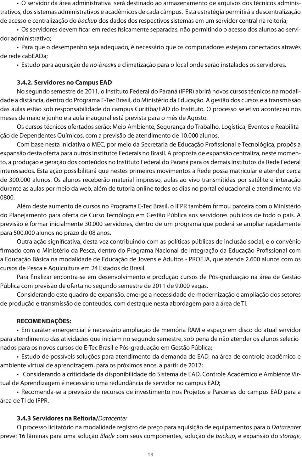 separadas, não permitindo o acesso dos alunos ao servidor administrativo; Para que o desempenho seja adequado, é necessário que os computadores estejam conectados através de rede cabeada; Estudo para