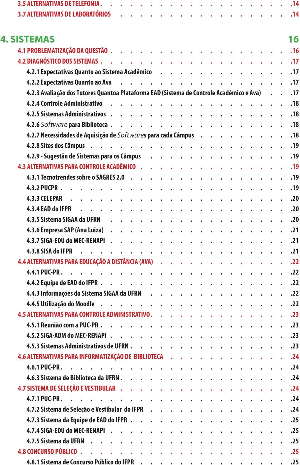 .. 17 4.2.4 Controle Administrativo................... 18 4.2.5 Sistemas Administrativos. 18 4.2.6 Software para Biblioteca. 18 4.2.7 Necessidades de Aquisição de Softwares para cada Câmpus. 18 4.2.8 Sites dos Câmpus.