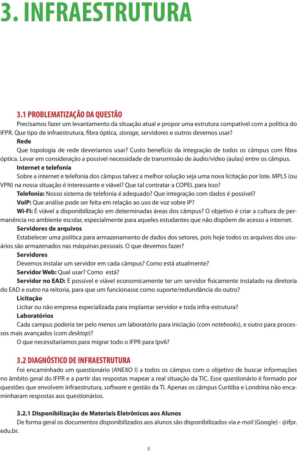 Levar em consideração a possível necessidade de transmissão de áudio/vídeo (aulas) entre os câmpus.