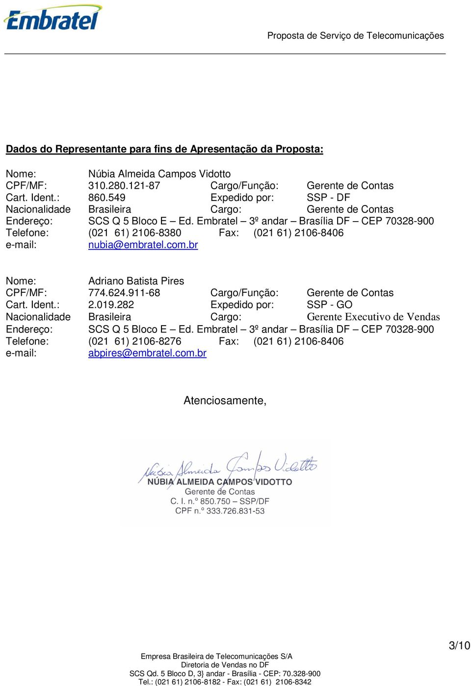 Embratel 3º andar Brasília DF CEP 70328-900 Telefone: (021 61) 2106-8380 Fax: (021 61) 2106-8406 e-mail: nubia@embratel.com.br Nome: Adriano Batista Pires CPF/MF: 774.624.