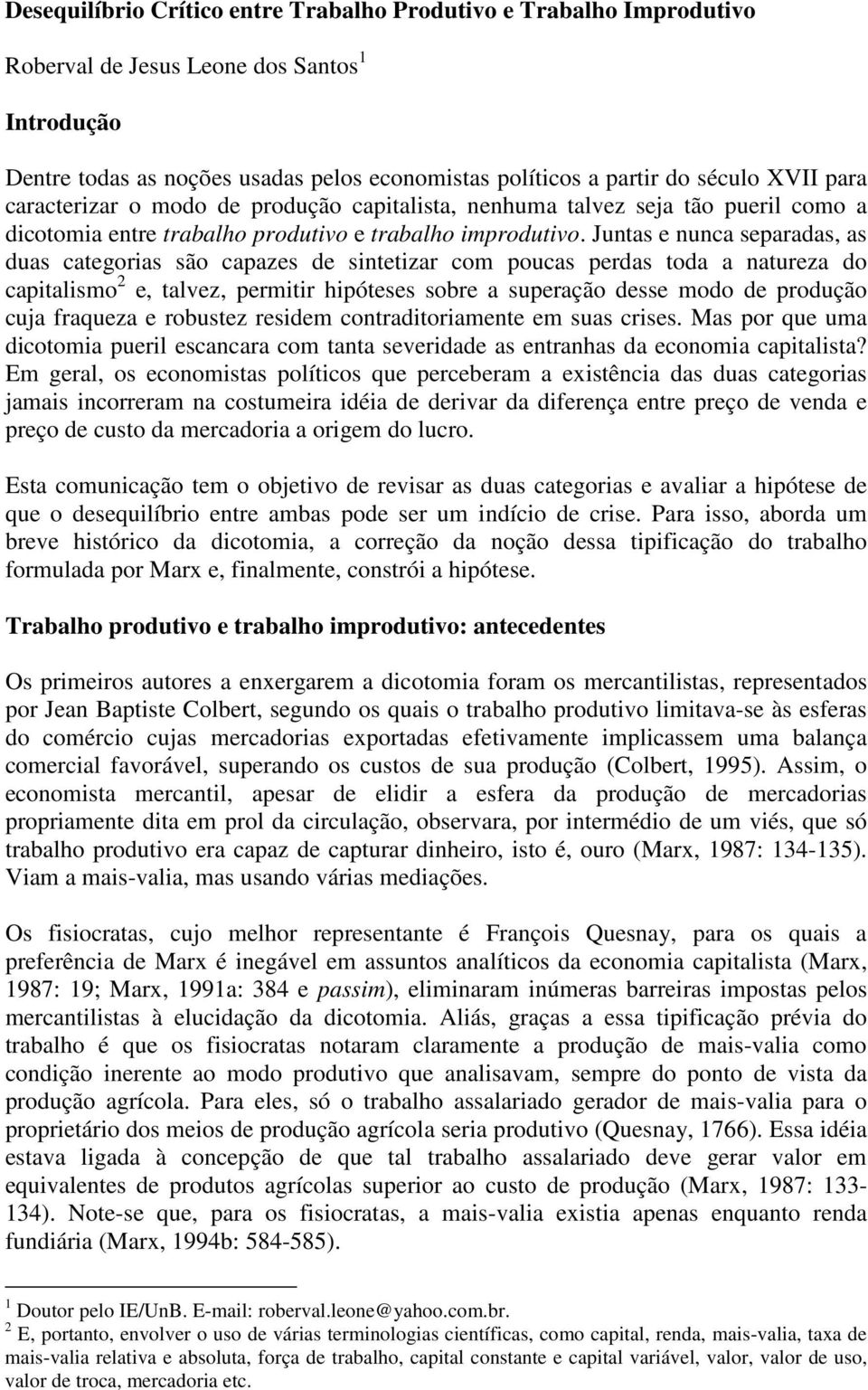 Juntas e nunca separadas, as duas categorias são capazes de sintetizar com poucas perdas toda a natureza do capitalismo 2 e, talvez, permitir hipóteses sobre a superação desse modo de produção cuja