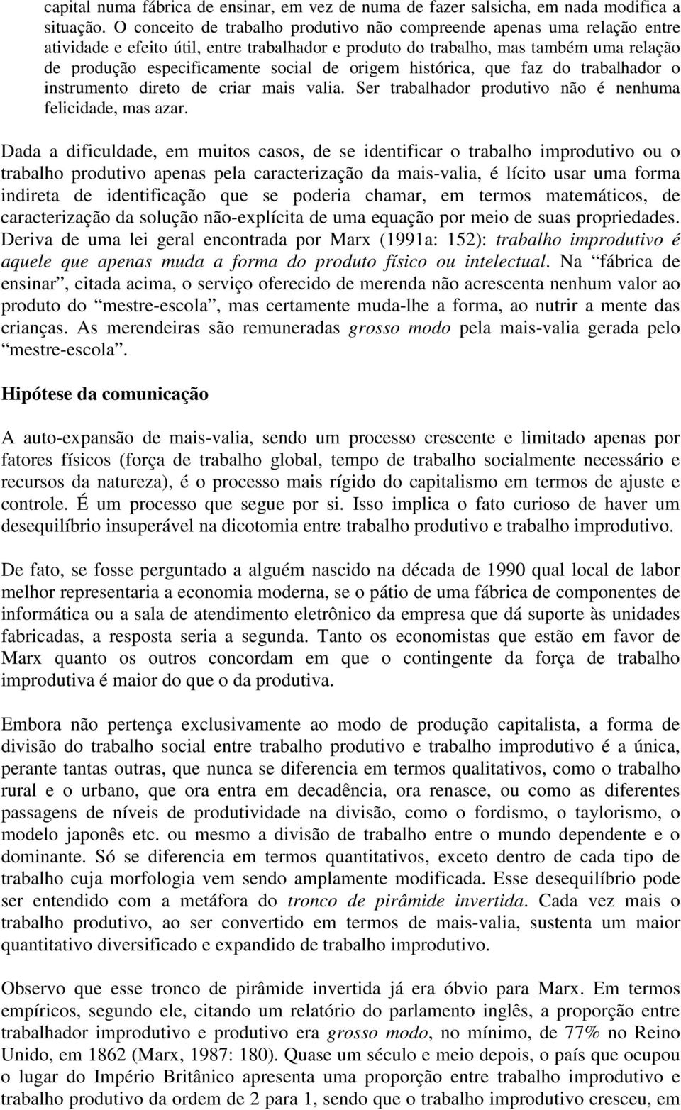 origem histórica, que faz do trabalhador o instrumento direto de criar mais valia. Ser trabalhador produtivo não é nenhuma felicidade, mas azar.