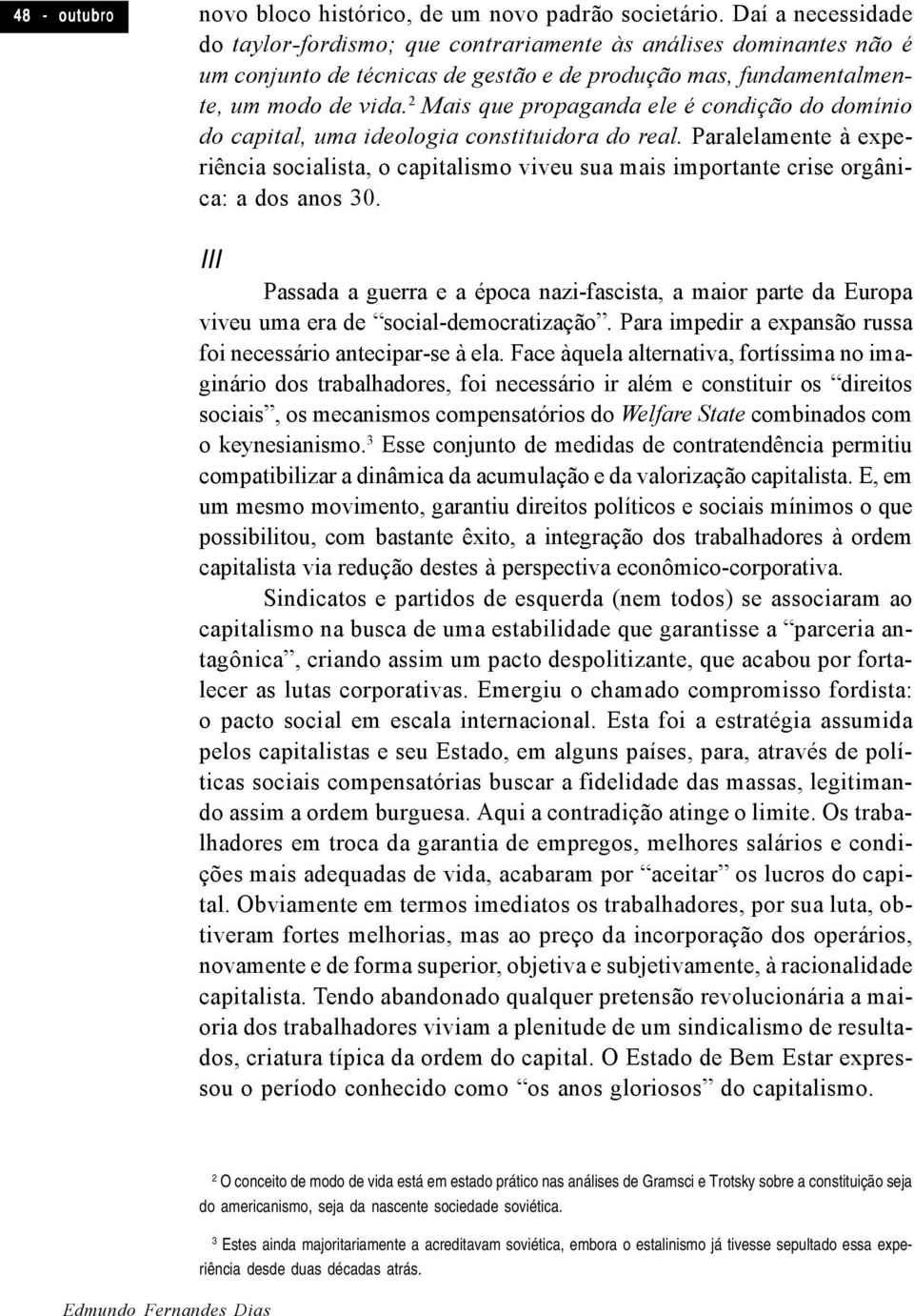 2 Mais que propaganda ele é condição do domínio do capital, uma ideologia constituidora do real.