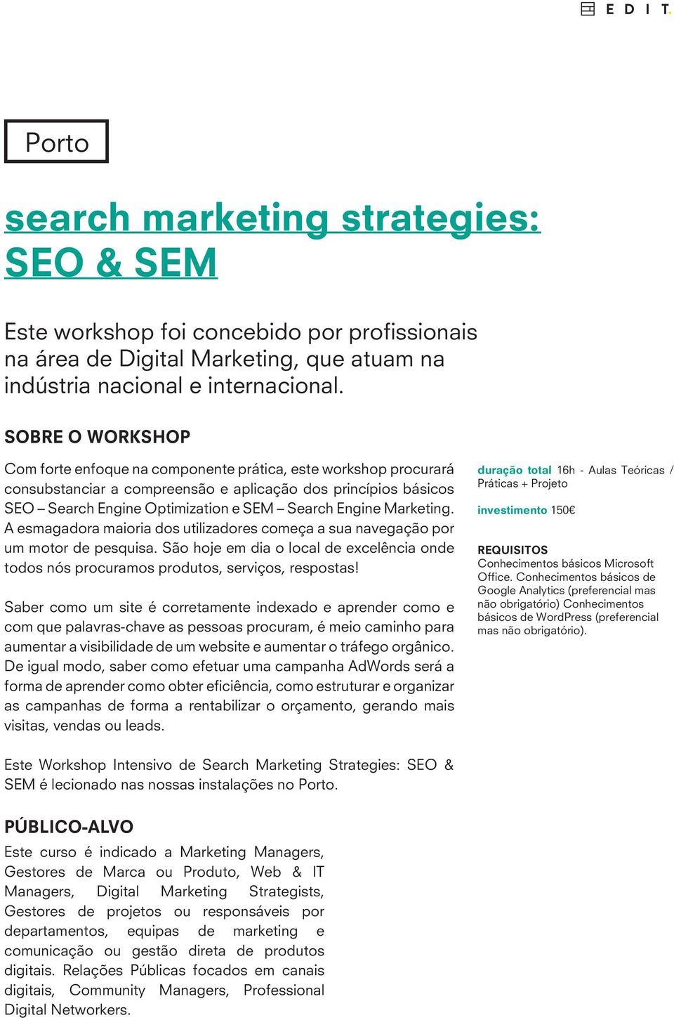 Marketing. A esmagadora maioria dos utilizadores começa a sua navegação por um motor de pesquisa. São hoje em dia o local de excelência onde todos nós procuramos produtos, serviços, respostas!