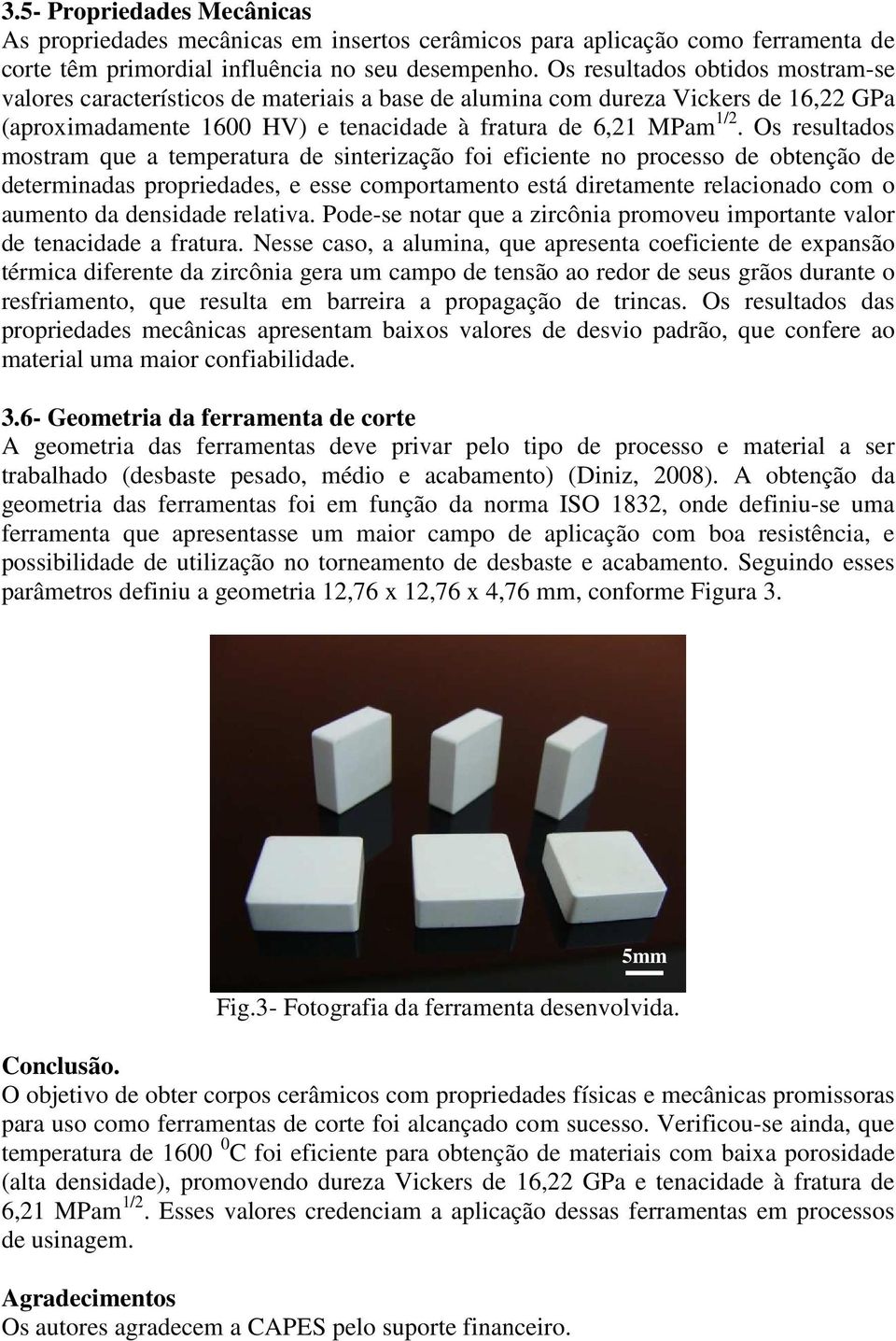 Os resultados mostram que a temperatura de sinterização foi eficiente no processo de obtenção de determinadas propriedades, e esse comportamento está diretamente relacionado com o aumento da