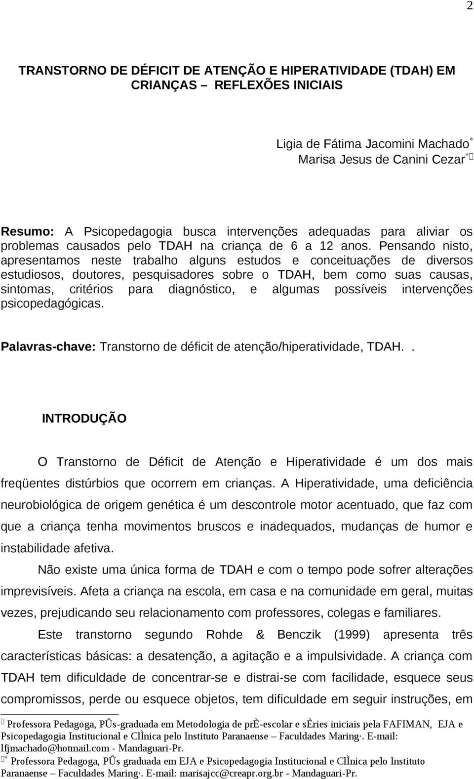 Pensando nisto, apresentamos neste trabalho alguns estudos e conceituações de diversos estudiosos, doutores, pesquisadores sobre o TDAH, bem como suas causas, sintomas, critérios para diagnóstico, e