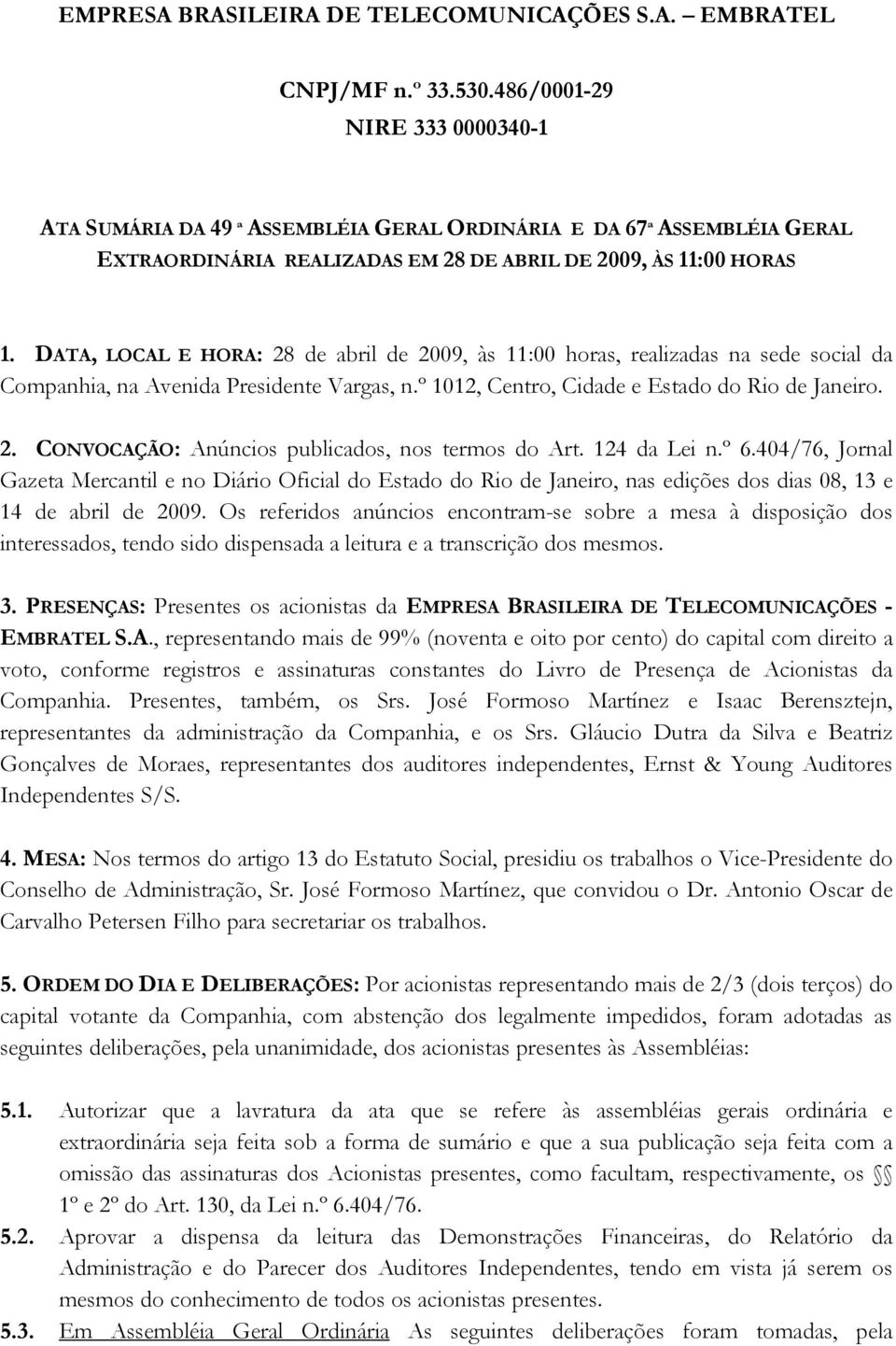 DATA, LOCAL E HORA: 28 de abril de 2009, às 11:00 horas, realizadas na sede social da Companhia, na Avenida Presidente Vargas, n.º 1012, Centro, Cidade e Estado do Rio de Janeiro. 2. CONVOCAÇÃO: Anúncios publicados, nos termos do Art.