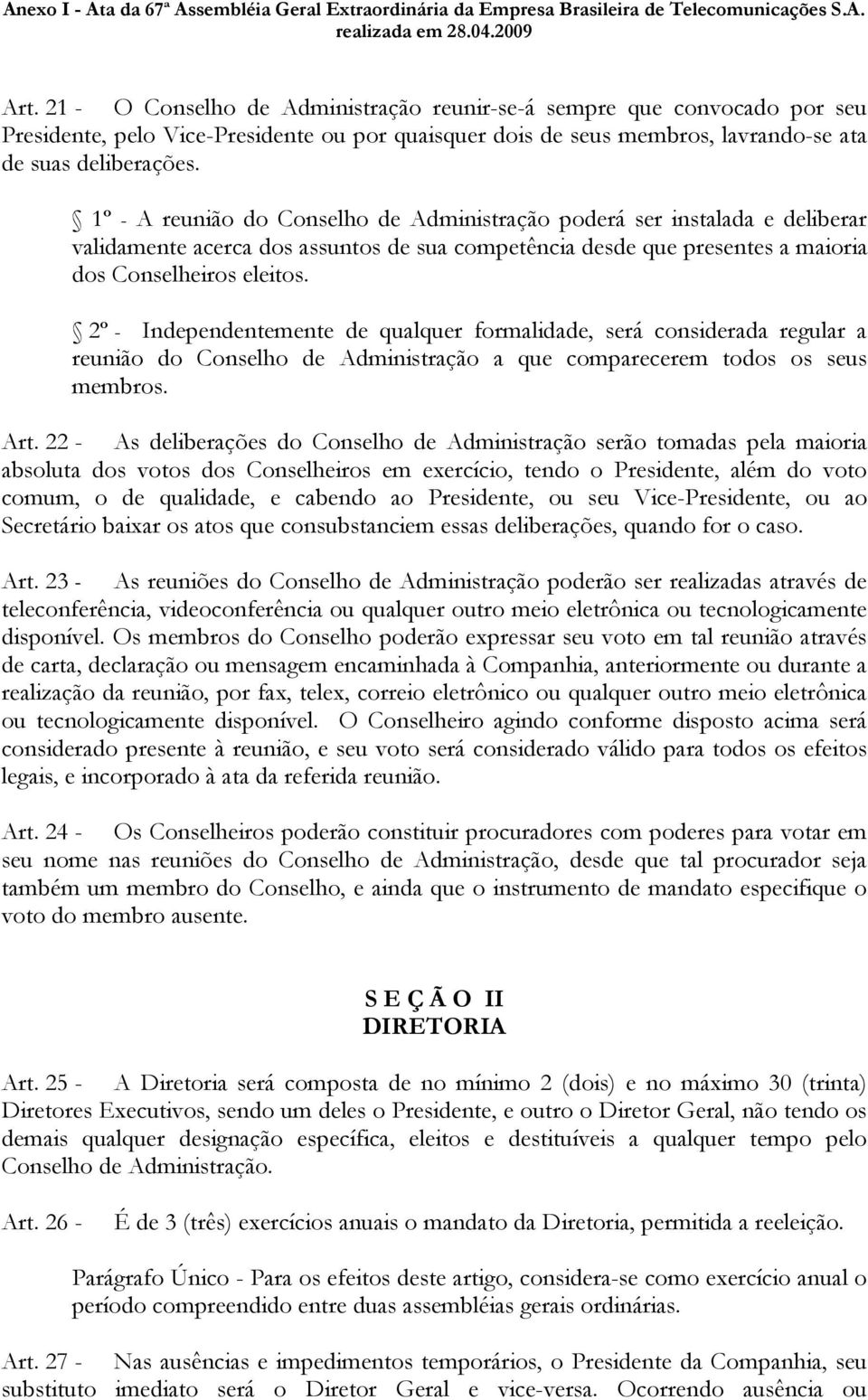 2º - Independentemente de qualquer formalidade, será considerada regular a reunião do Conselho de Administração a que comparecerem todos os seus membros. Art.