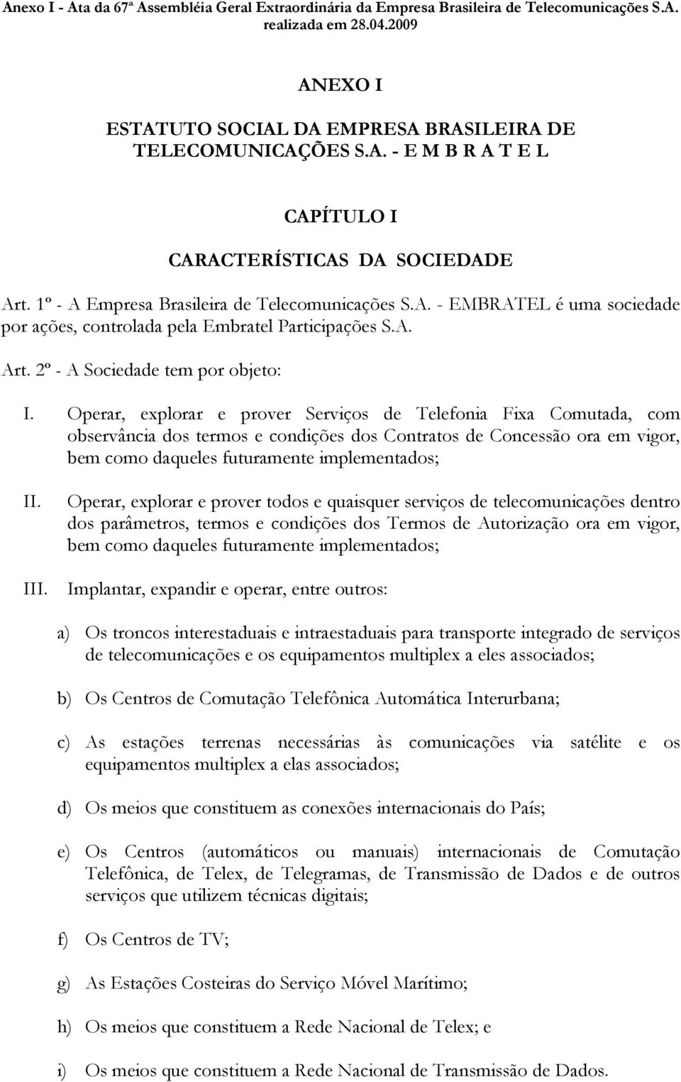 Operar, explorar e prover Serviços de Telefonia Fixa Comutada, com observância dos termos e condições dos Contratos de Concessão ora em vigor, bem como daqueles futuramente implementados; II.