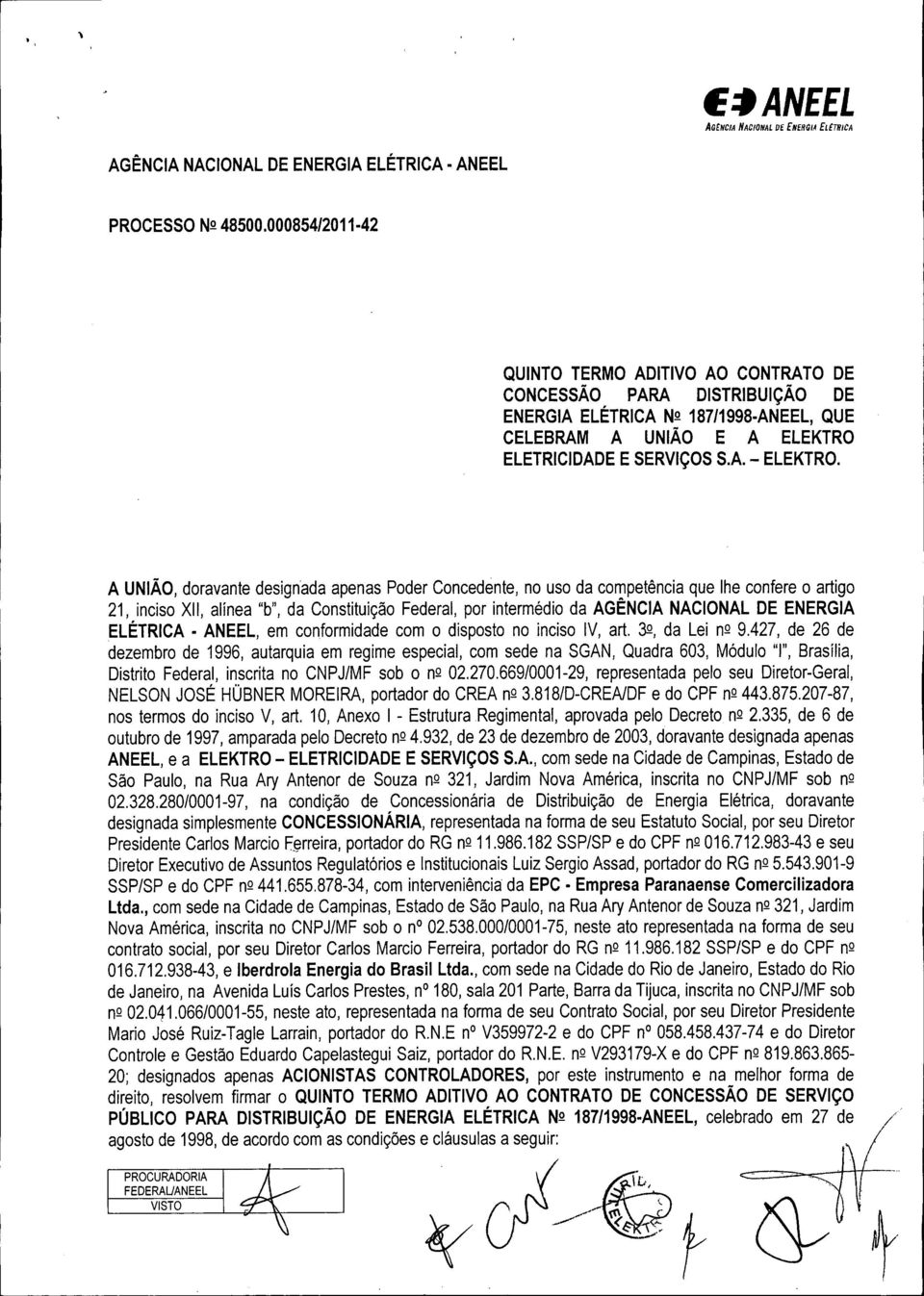 A UNIÃO, doravante designada apenas Poder Concedente, no uso da competência que lhe confere o artigo 21, inciso XII, alínea "b", da Constituição Federal, por intermédio da AGÊNCIA NACIONAL DE ENERGIA