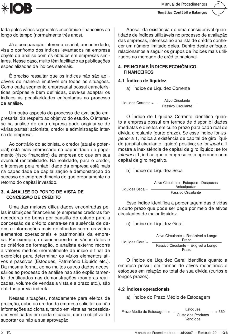 Nesse caso, muito têm facilitado as publicações especializadas de índices setoriais. É preciso ressaltar que os índices não são aplicáveis de maneira imutável em todas as situações.