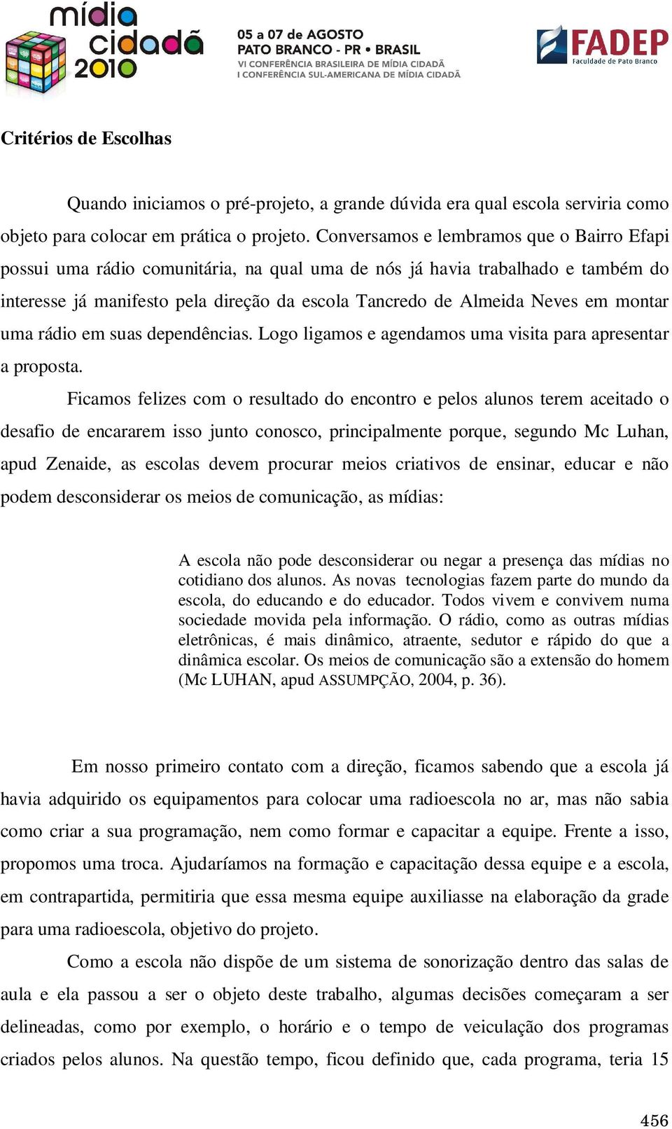 montar uma rádio em suas dependências. Logo ligamos e agendamos uma visita para apresentar a proposta.