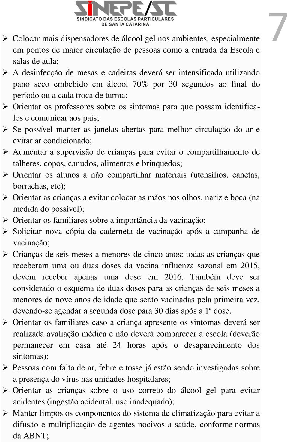 comunicar aos pais; Se possível manter as janelas abertas para melhor circulação do ar e evitar ar condicionado; Aumentar a supervisão de crianças para evitar o compartilhamento de talheres, copos,