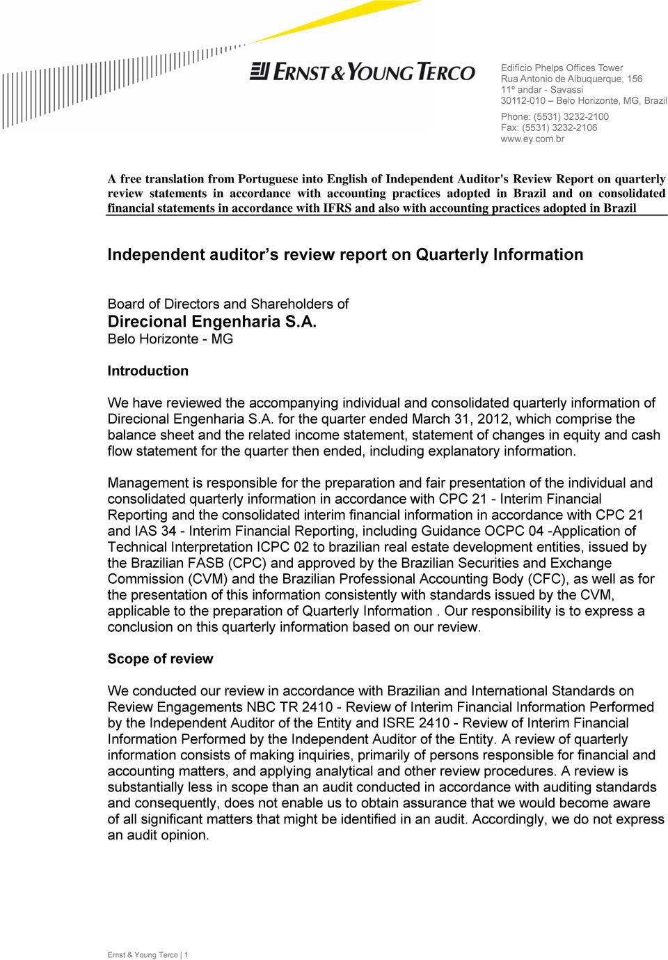 financial statements in accordance with IFRS and also with accounting practices adopted in Brazil Independent auditor s review report on Quarterly Information Board of Directors and Shareholders of