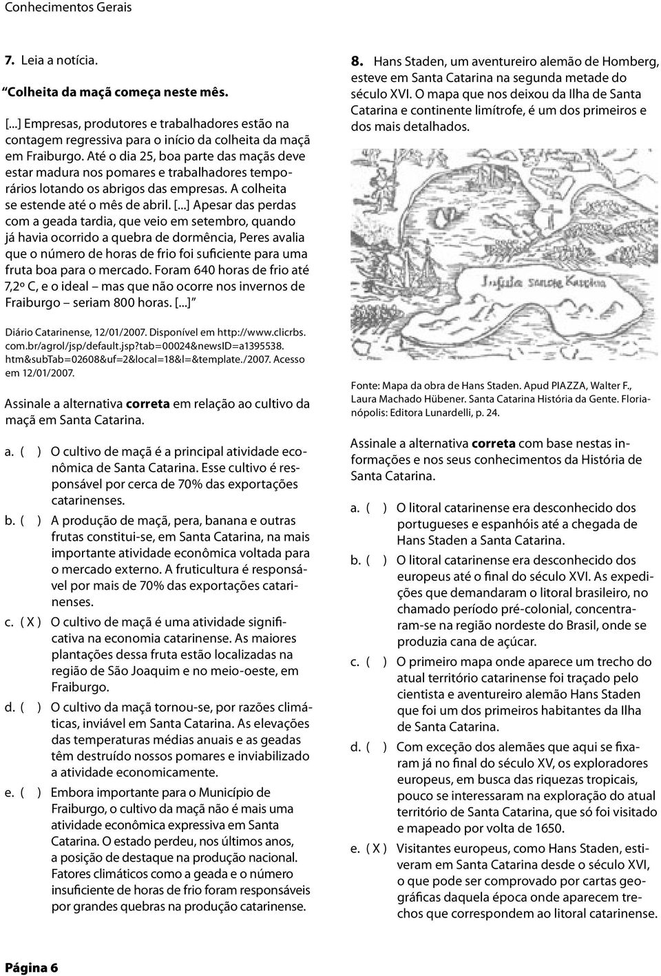 ..] Apesar das perdas com a geada tardia, que veio em setembro, quando já havia ocorrido a quebra de dormência, Peres avalia que o número de horas de frio foi suficiente para uma fruta boa para o