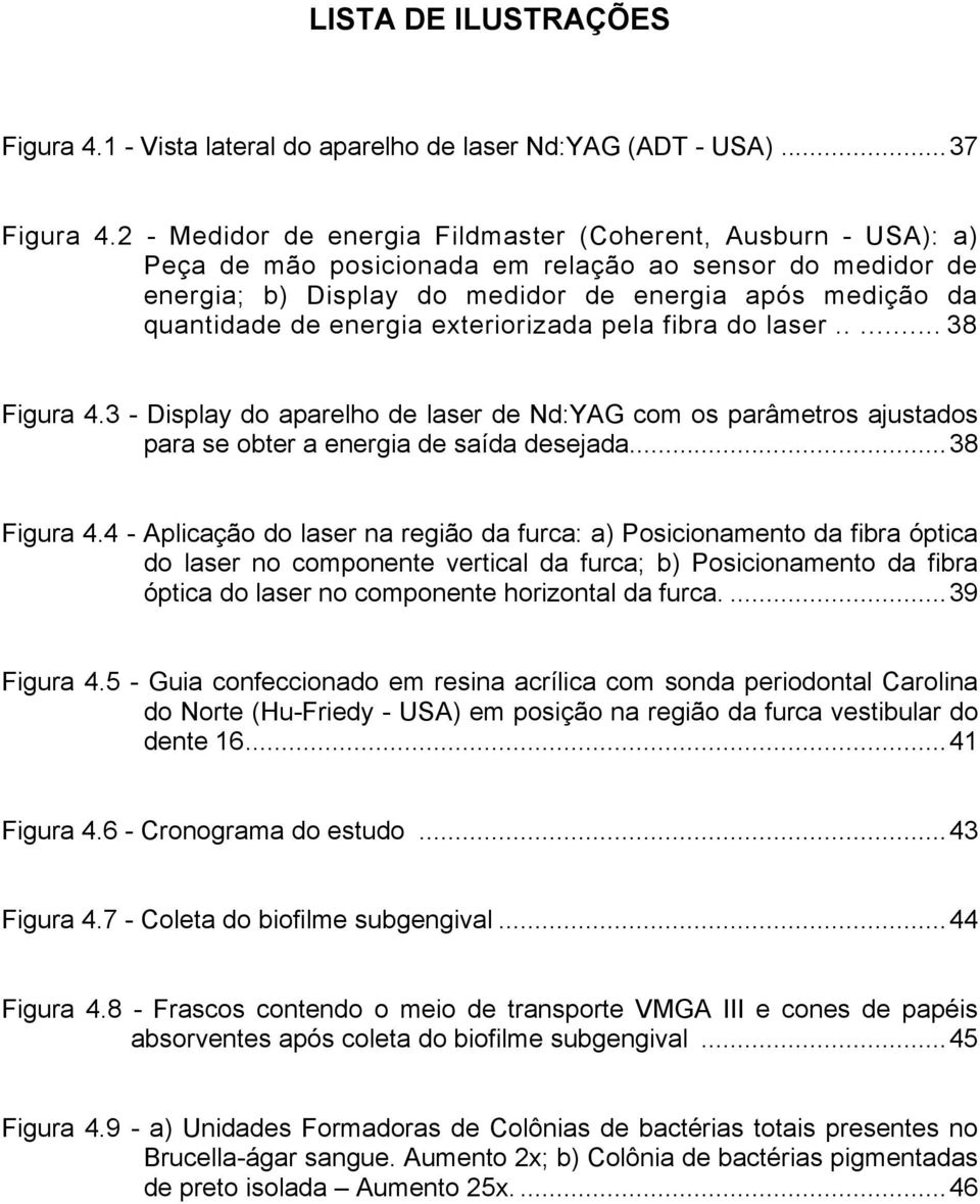 energia exteriorizada pela fibra do laser..... 38 Figura 4.