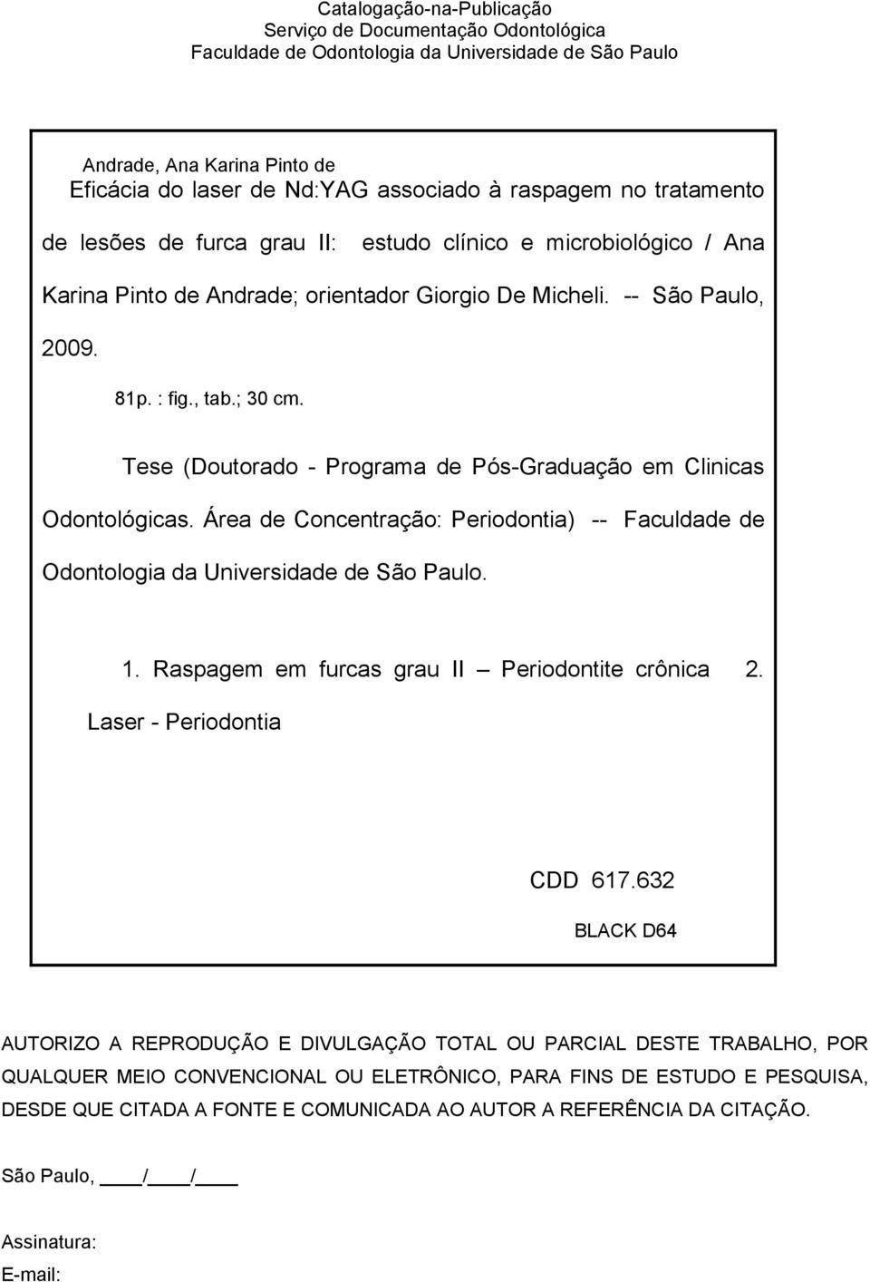 Tese (Doutorado - Programa de Pós-Graduação em Clinicas Odontológicas. Área de Concentração: Periodontia) -- Faculdade de Odontologia da Universidade de São Paulo. 1.