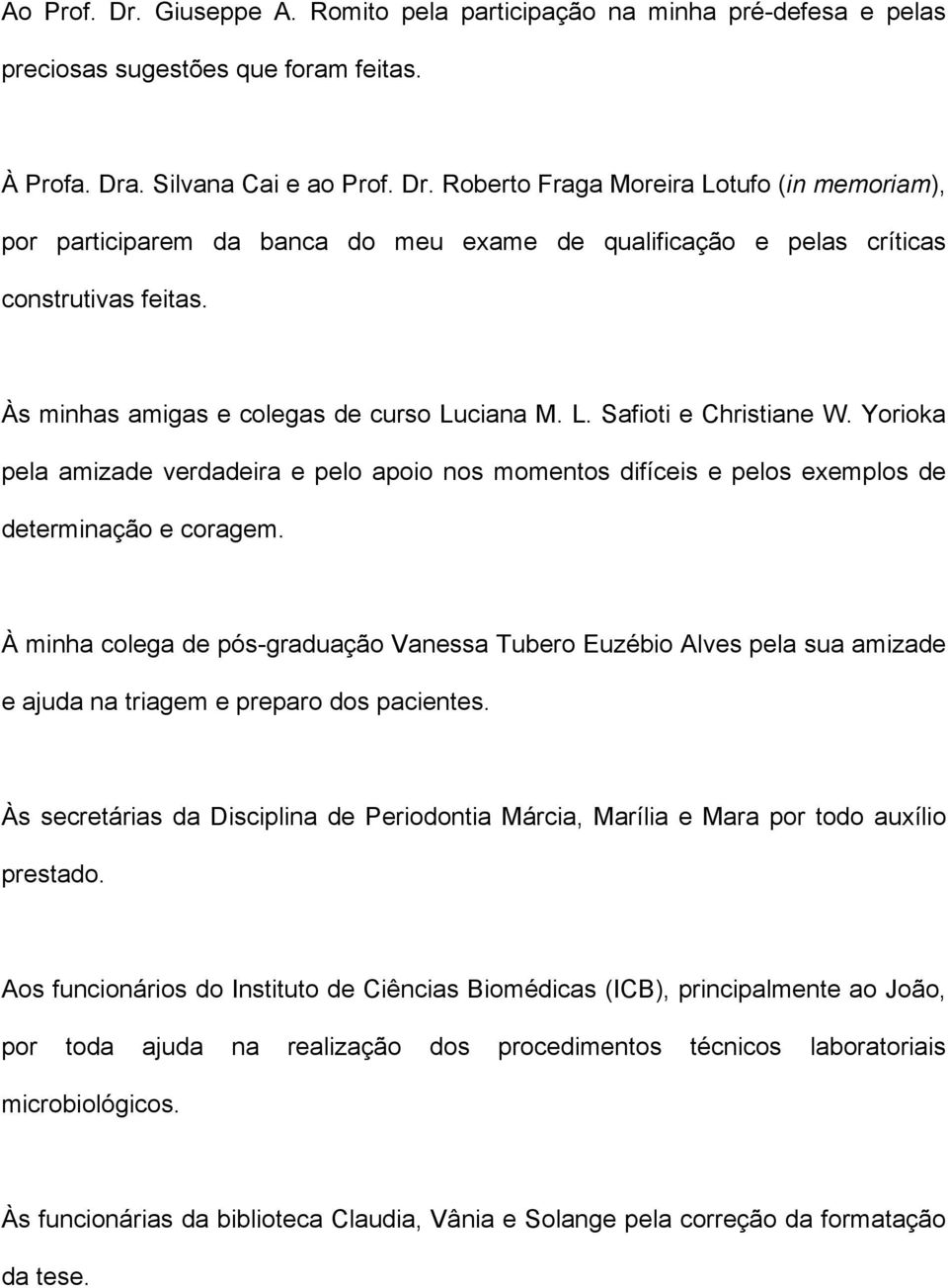 À minha colega de pós-graduação Vanessa Tubero Euzébio Alves pela sua amizade e ajuda na triagem e preparo dos pacientes.