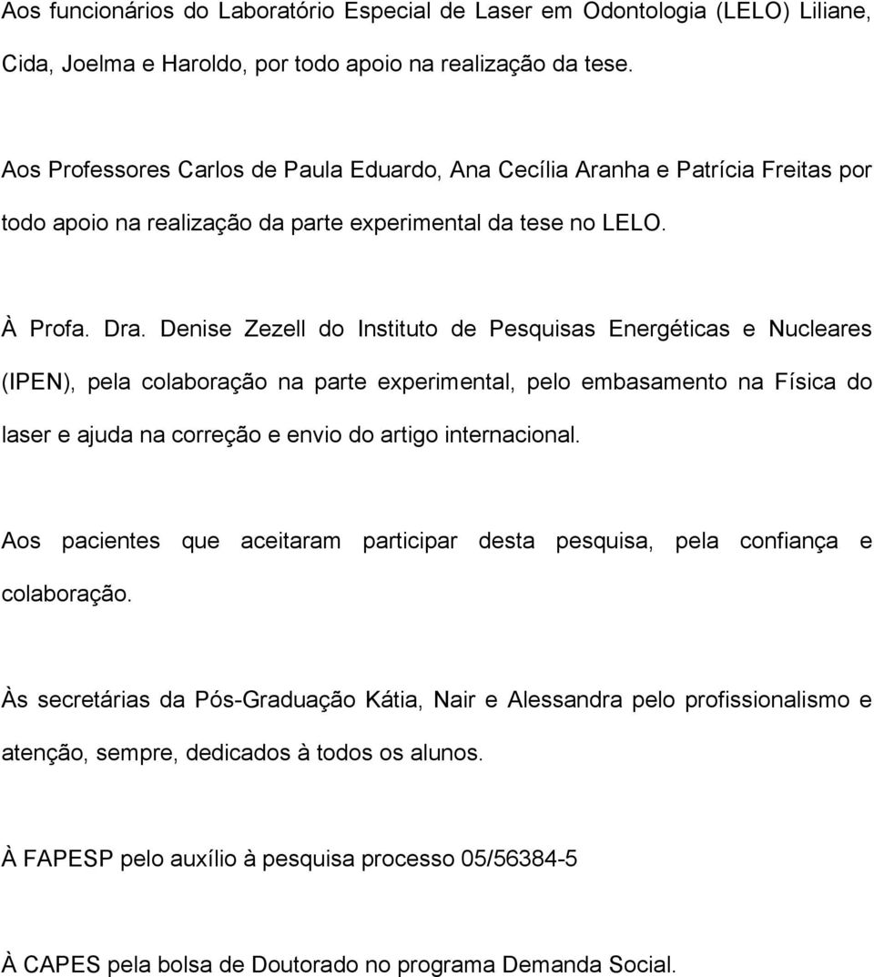 Denise Zezell do Instituto de Pesquisas Energéticas e Nucleares (IPEN), pela colaboração na parte experimental, pelo embasamento na Física do laser e ajuda na correção e envio do artigo internacional.